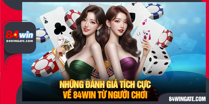 Những đánh giá tích cực về 84win từ người chơi